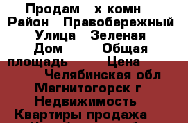 Продам 3-х комн. › Район ­ Правобережный  › Улица ­ Зеленая  › Дом ­ 22 › Общая площадь ­ 76 › Цена ­ 2 574 000 - Челябинская обл., Магнитогорск г. Недвижимость » Квартиры продажа   . Челябинская обл.,Магнитогорск г.